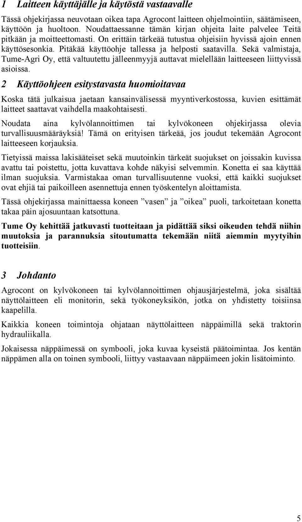 Pitäkää käyttöohje tallessa ja helposti saatavilla. Sekä valmistaja, Tume-Agri Oy, että valtuutettu jälleenmyyjä auttavat mielellään laitteeseen liittyvissä asioissa.