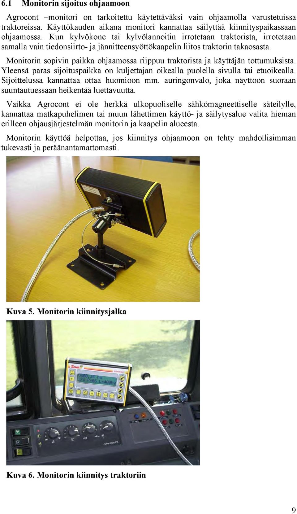 Kun kylvökone tai kylvölannoitin irrotetaan traktorista, irrotetaan samalla vain tiedonsiirto- ja jännitteensyöttökaapelin liitos traktorin takaosasta.