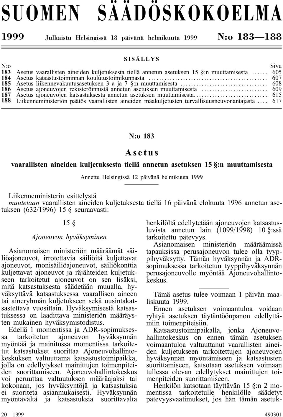 .. 608 186 Asetus ajoneuvojen rekisteröinnistä annetun asetuksen muuttamisesta... 609 187 Asetus ajoneuvojen katsastuksesta annetun asetuksen muuttamisesta.