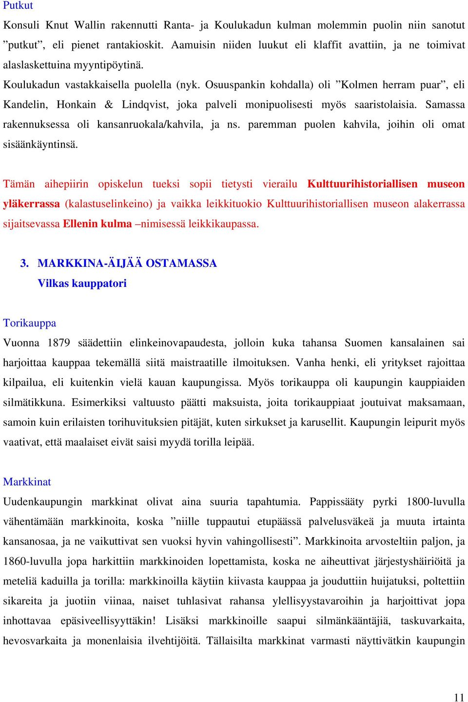 Osuuspankin kohdalla) oli Kolmen herram puar, eli Kandelin, Honkain & Lindqvist, joka palveli monipuolisesti myös saaristolaisia. Samassa rakennuksessa oli kansanruokala/kahvila, ja ns.