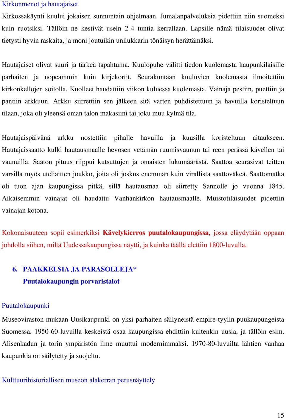 Kuulopuhe välitti tiedon kuolemasta kaupunkilaisille parhaiten ja nopeammin kuin kirjekortit. Seurakuntaan kuuluvien kuolemasta ilmoitettiin kirkonkellojen soitolla.