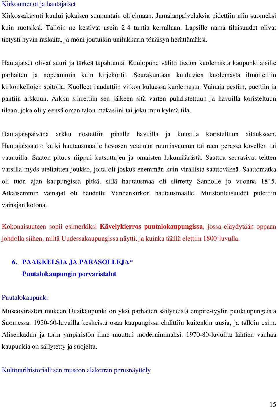 Kuulopuhe välitti tiedon kuolemasta kaupunkilaisille parhaiten ja nopeammin kuin kirjekortit. Seurakuntaan kuuluvien kuolemasta ilmoitettiin kirkonkellojen soitolla.