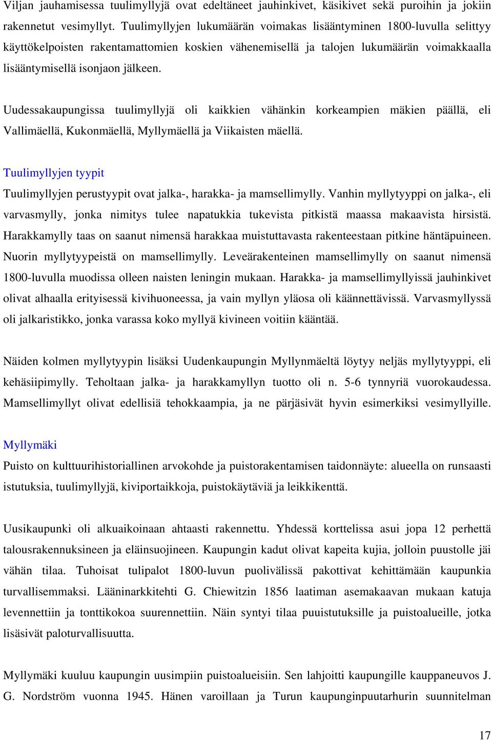 Uudessakaupungissa tuulimyllyjä oli kaikkien vähänkin korkeampien mäkien päällä, eli Vallimäellä, Kukonmäellä, Myllymäellä ja Viikaisten mäellä.