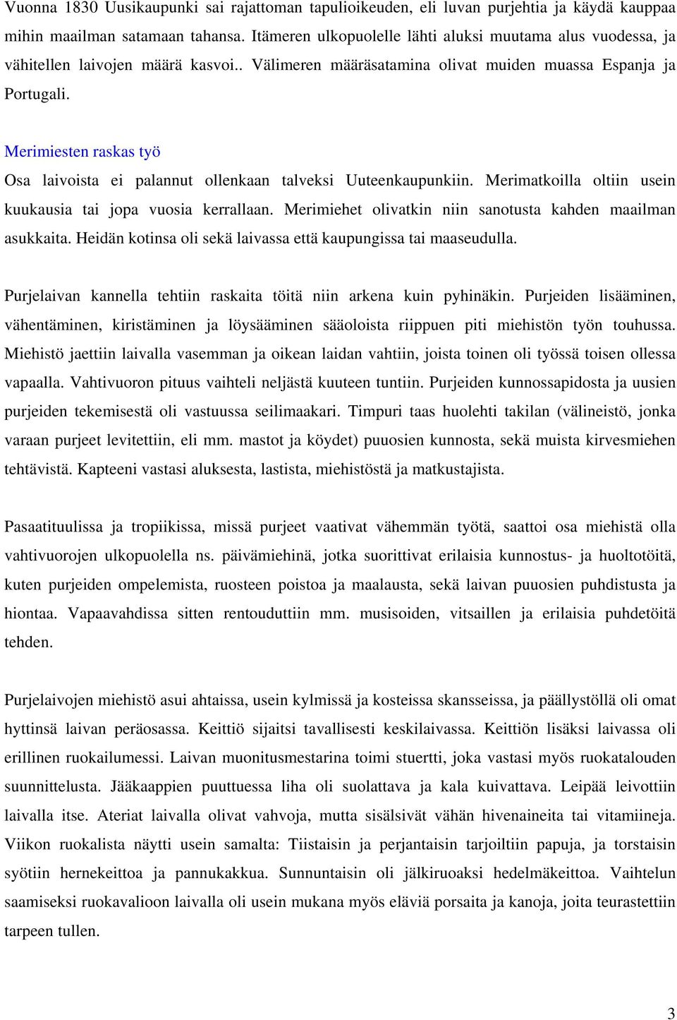 Merimiesten raskas työ Osa laivoista ei palannut ollenkaan talveksi Uuteenkaupunkiin. Merimatkoilla oltiin usein kuukausia tai jopa vuosia kerrallaan.
