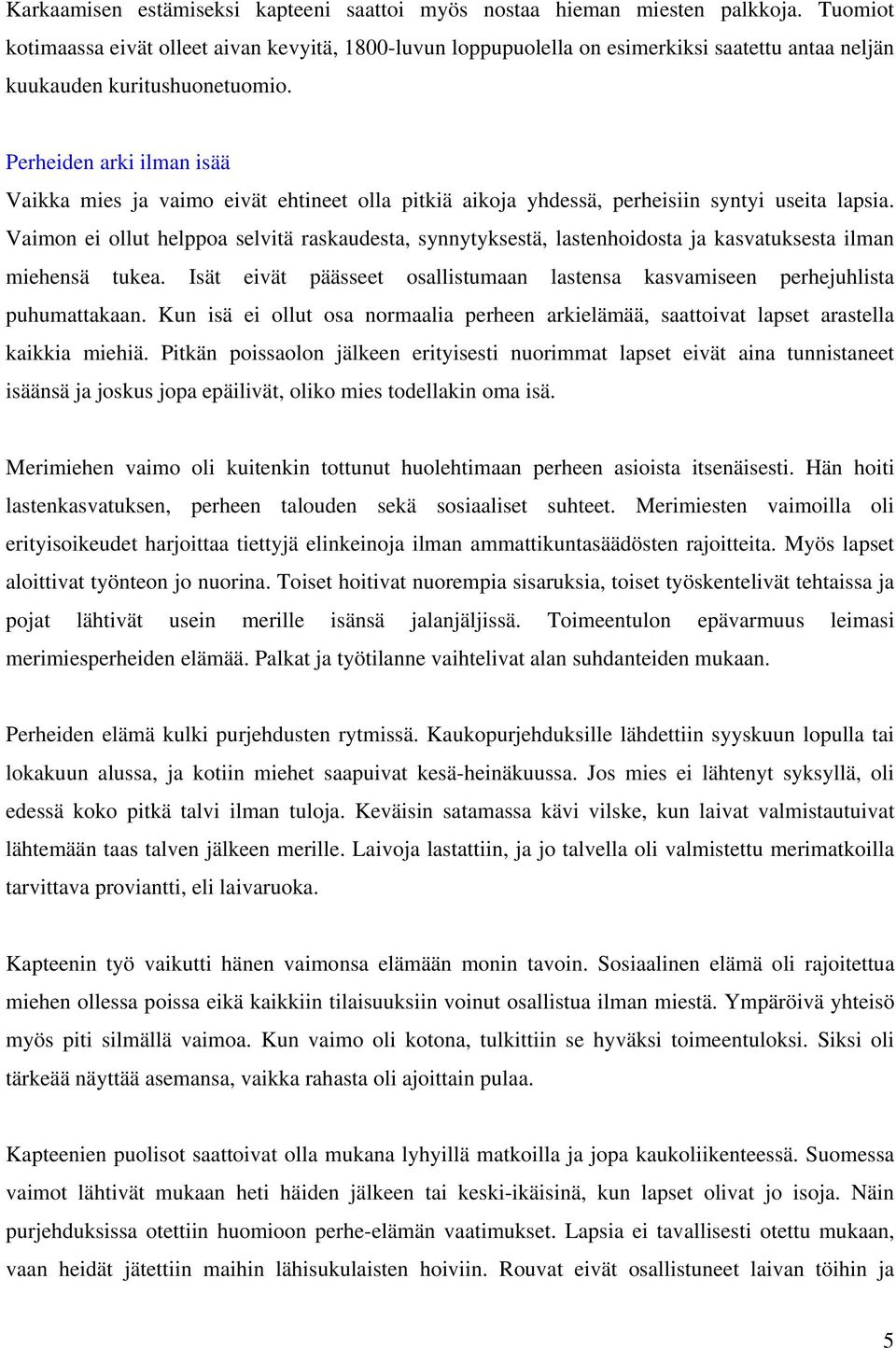 Perheiden arki ilman isää Vaikka mies ja vaimo eivät ehtineet olla pitkiä aikoja yhdessä, perheisiin syntyi useita lapsia.