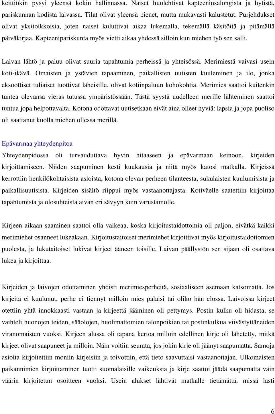 Kapteenipariskunta myös vietti aikaa yhdessä silloin kun miehen työ sen salli. Laivan lähtö ja paluu olivat suuria tapahtumia perheissä ja yhteisössä. Merimiestä vaivasi usein koti-ikävä.