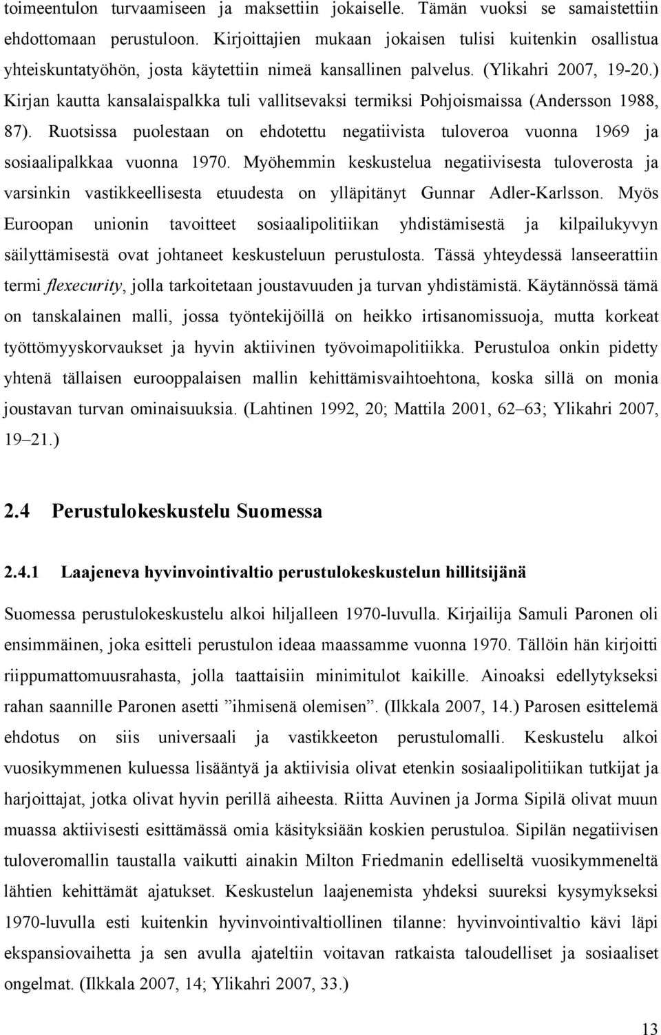 ) Kirjan kautta kansalaispalkka tuli vallitsevaksi termiksi Pohjoismaissa (Andersson 1988, 87). Ruotsissa puolestaan on ehdotettu negatiivista tuloveroa vuonna 1969 ja sosiaalipalkkaa vuonna 1970.