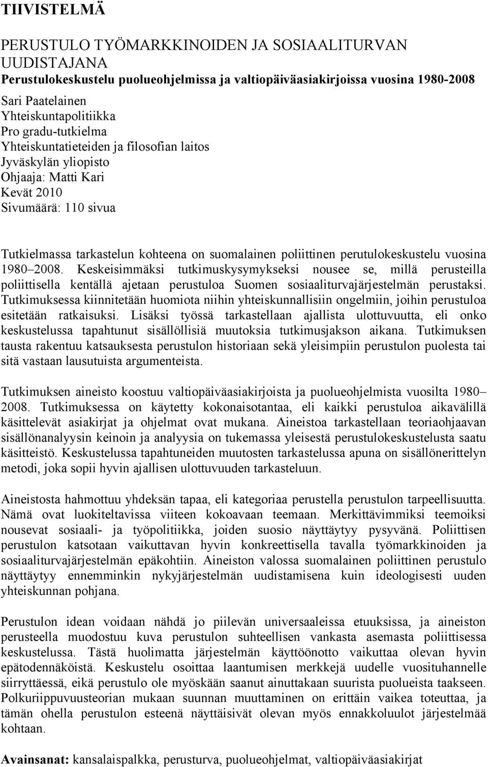 perutulokeskustelu vuosina 1980 2008. Keskeisimmäksi tutkimuskysymykseksi nousee se, millä perusteilla poliittisella kentällä ajetaan perustuloa Suomen sosiaaliturvajärjestelmän perustaksi.
