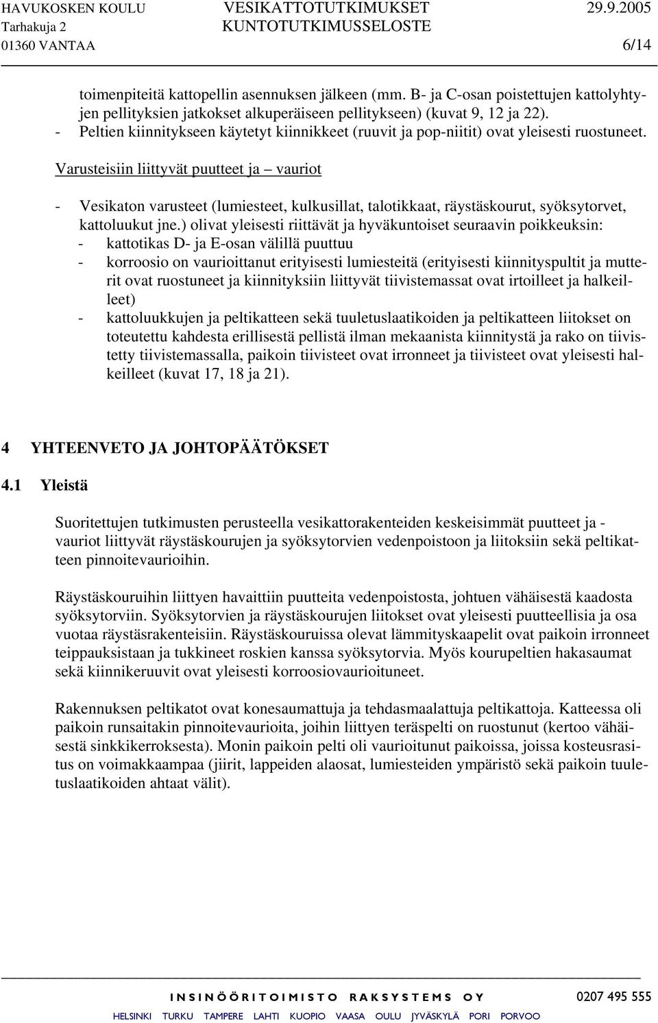 Varusteisiin liittyvät puutteet ja vauriot - Vesikaton varusteet (lumiesteet, kulkusillat, talotikkaat, räystäskourut, syöksytorvet, kattoluukut jne.