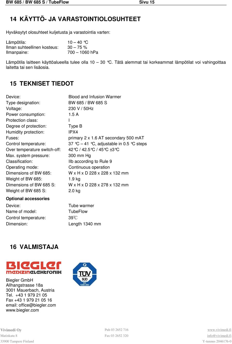 15 TEKNISET TIEDOT Device: Blood and Infusion Warmer Type designation: BW 685 / BW 685 S Voltage: 230 V / 50Hz Power consumption: 1.