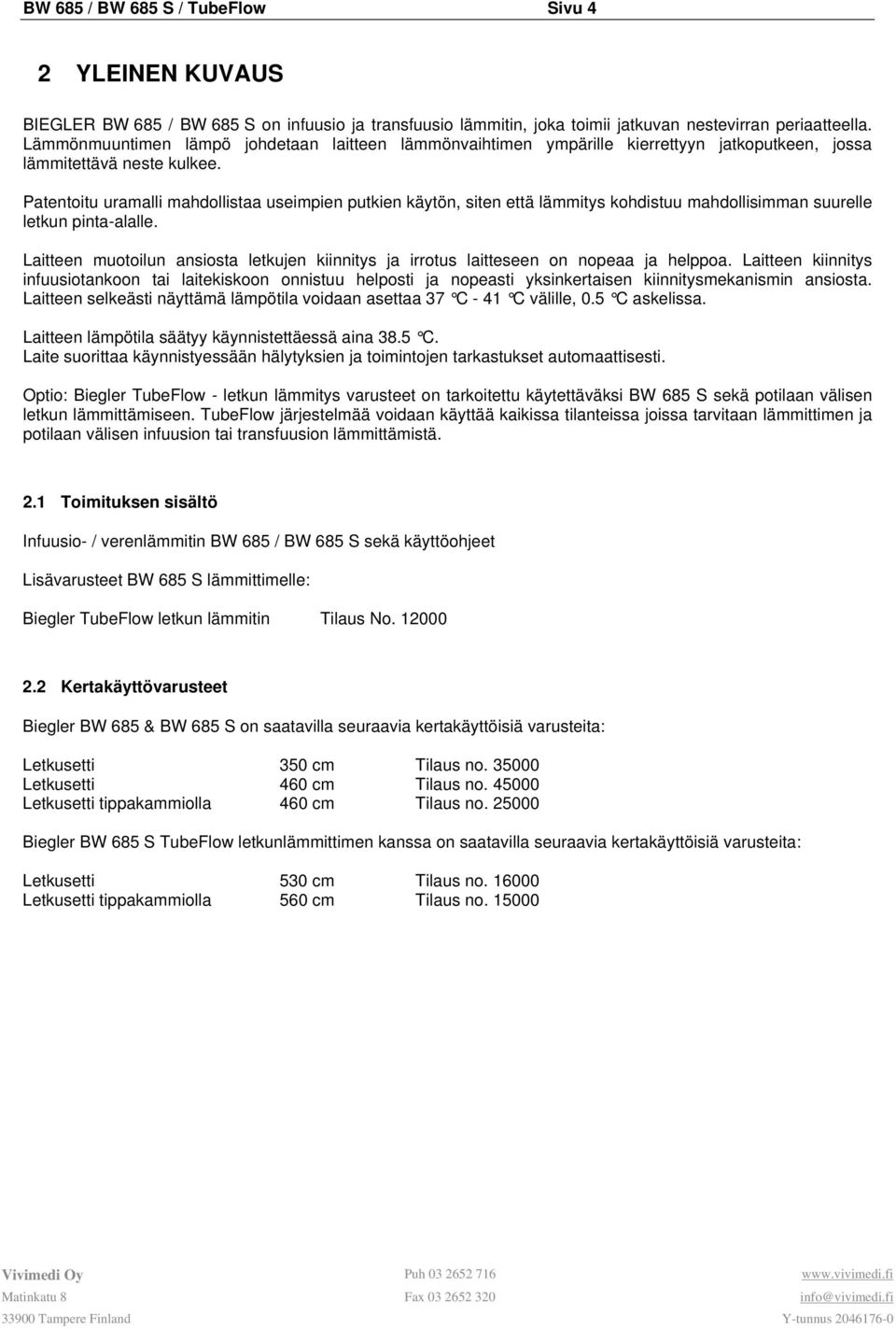 Patentoitu uramalli mahdollistaa useimpien putkien käytön, siten että lämmitys kohdistuu mahdollisimman suurelle letkun pinta-alalle.