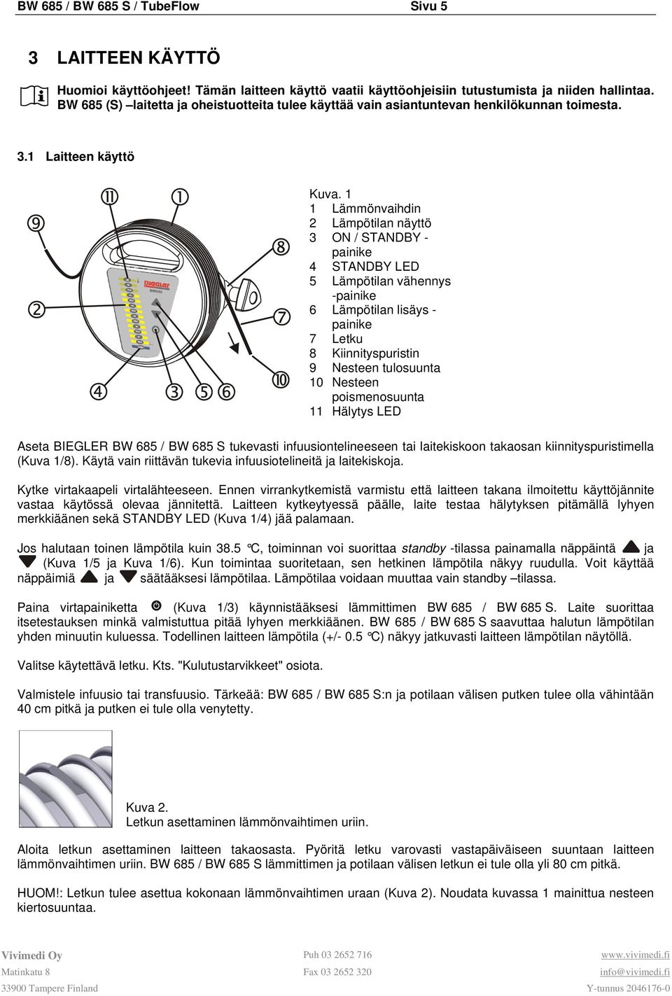 1 1 Lämmönvaihdin 2 Lämpötilan näyttö 3 ON / STANDBY - painike 4 STANDBY LED 5 Lämpötilan vähennys -painike 6 Lämpötilan lisäys - painike 7 Letku 8 Kiinnityspuristin 9 Nesteen tulosuunta 10 Nesteen