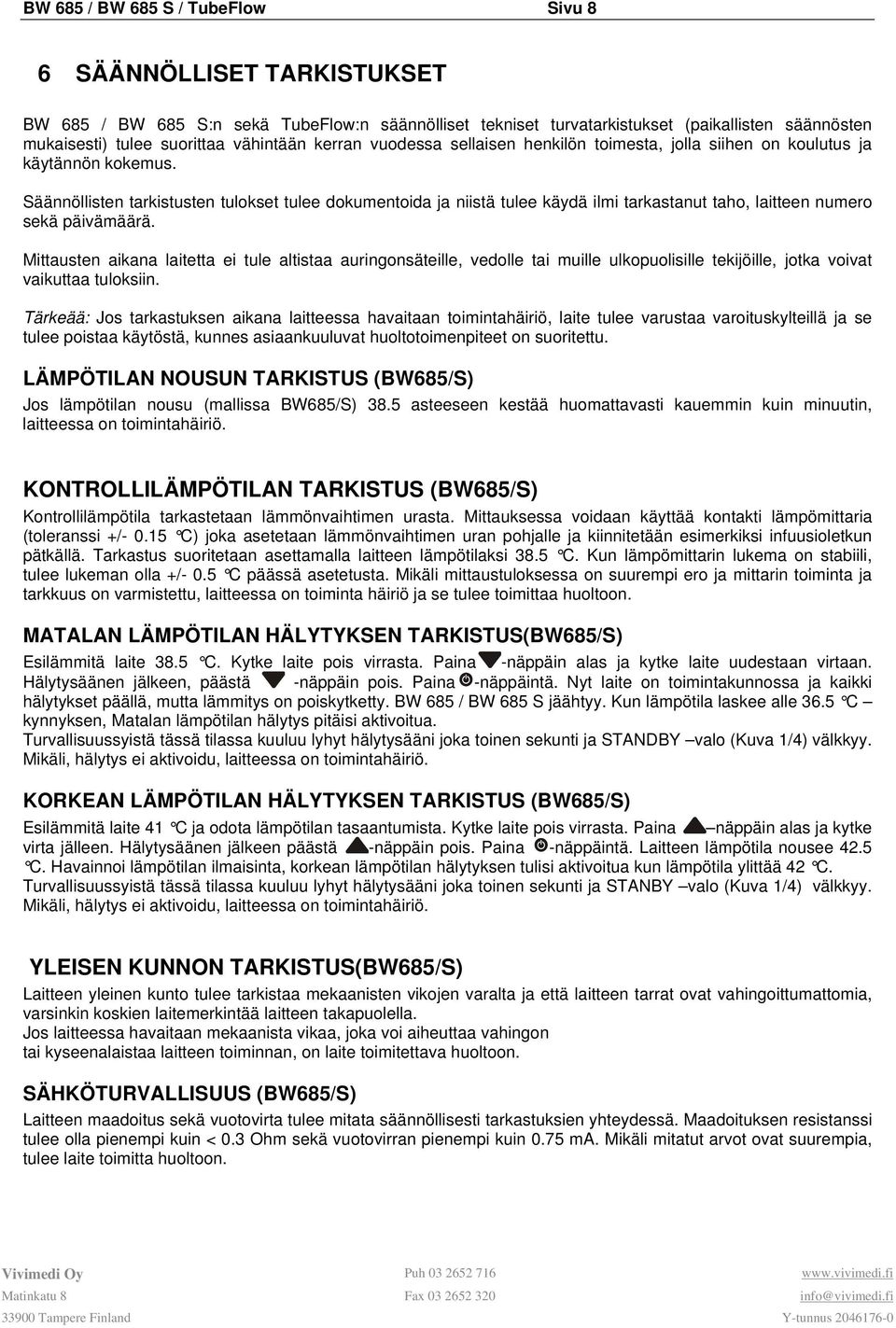 Säännöllisten tarkistusten tulokset tulee dokumentoida ja niistä tulee käydä ilmi tarkastanut taho, laitteen numero sekä päivämäärä.