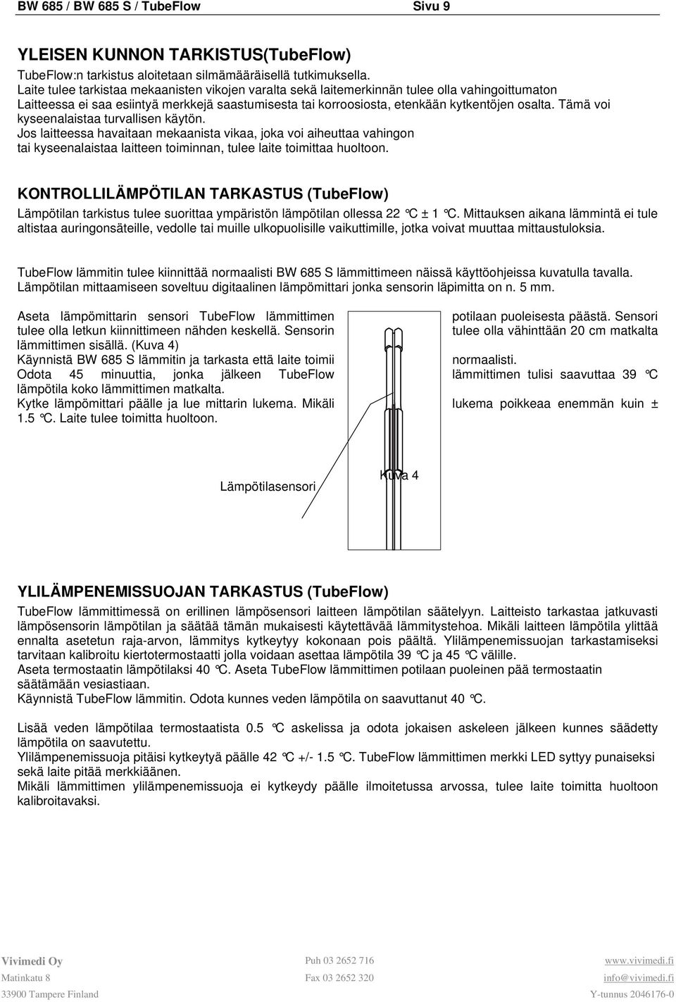 Tämä voi kyseenalaistaa turvallisen käytön. Jos laitteessa havaitaan mekaanista vikaa, joka voi aiheuttaa vahingon tai kyseenalaistaa laitteen toiminnan, tulee laite toimittaa huoltoon.