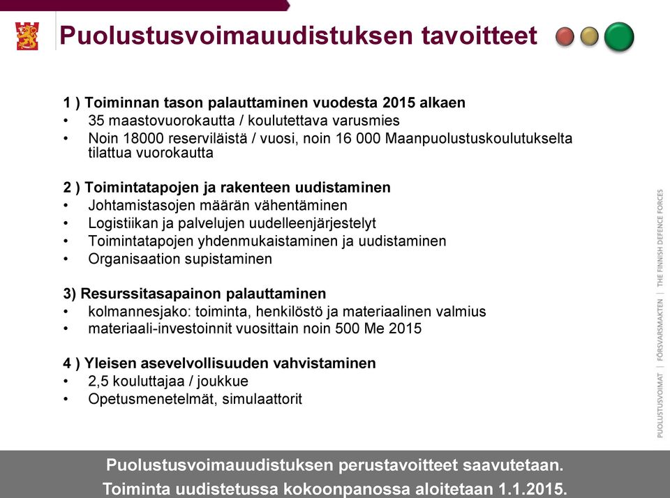 yhdenmukaistaminen ja uudistaminen Organisaation supistaminen 3) Resurssitasapainon palauttaminen kolmannesjako: toiminta, henkilöstö ja materiaalinen valmius materiaali-investoinnit vuosittain noin