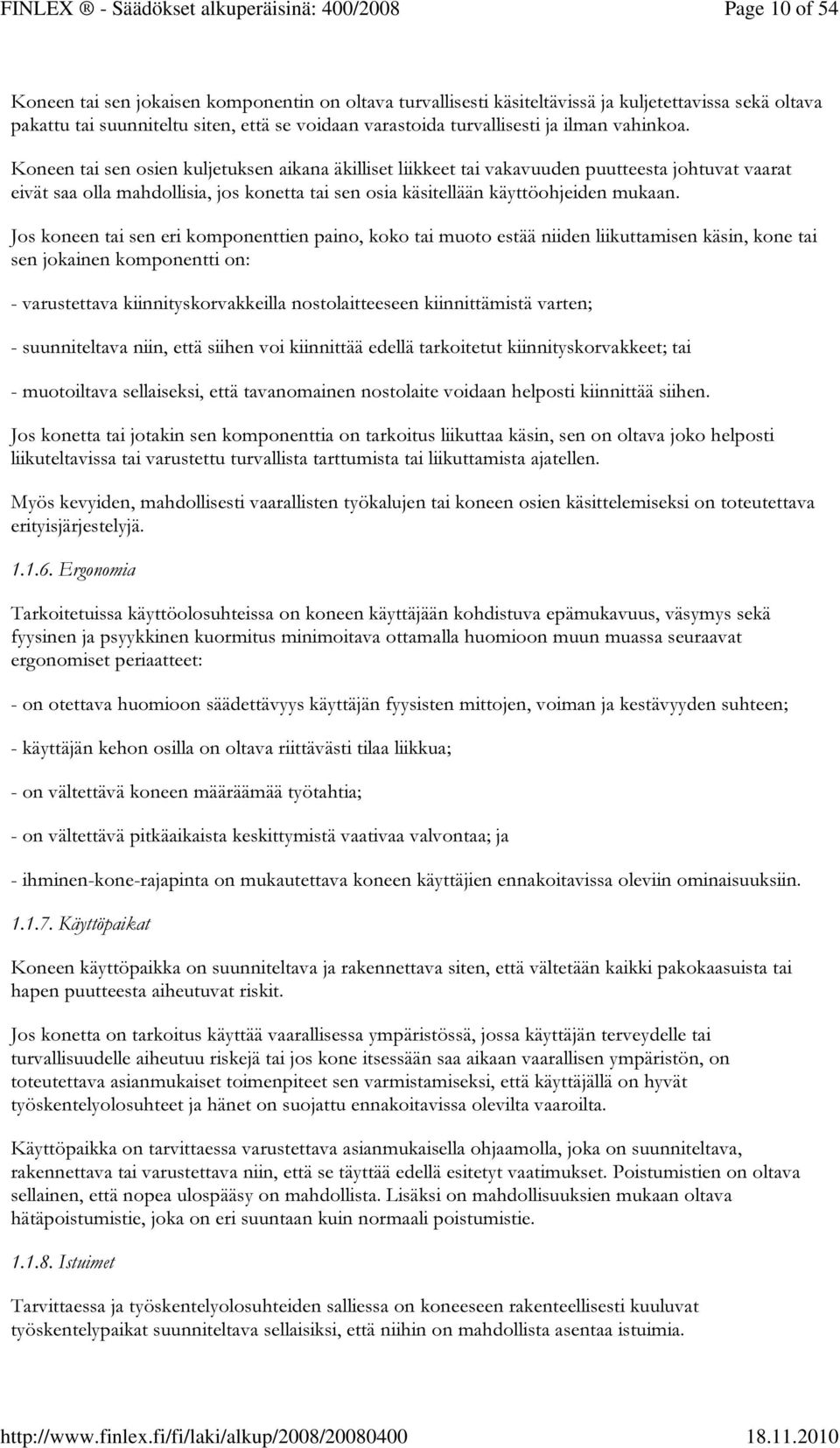 Koneen tai sen osien kuljetuksen aikana äkilliset liikkeet tai vakavuuden puutteesta johtuvat vaarat eivät saa olla mahdollisia, jos konetta tai sen osia käsitellään käyttöohjeiden mukaan.