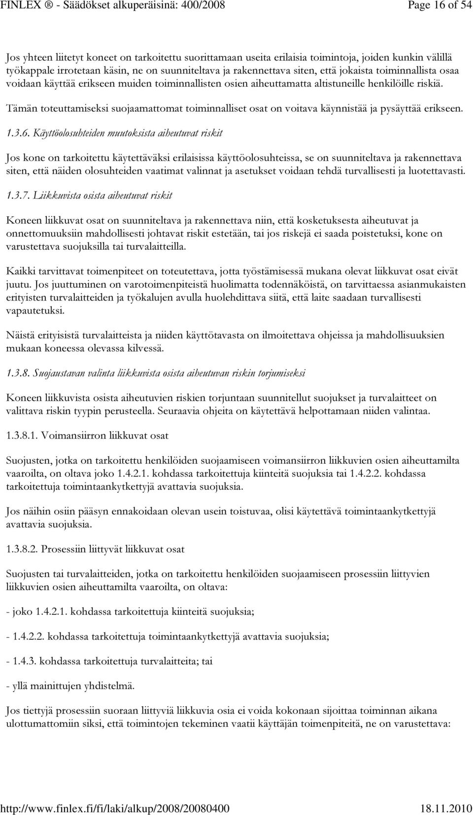 Tämän toteuttamiseksi suojaamattomat toiminnalliset osat on voitava käynnistää ja pysäyttää erikseen. 1.3.6.