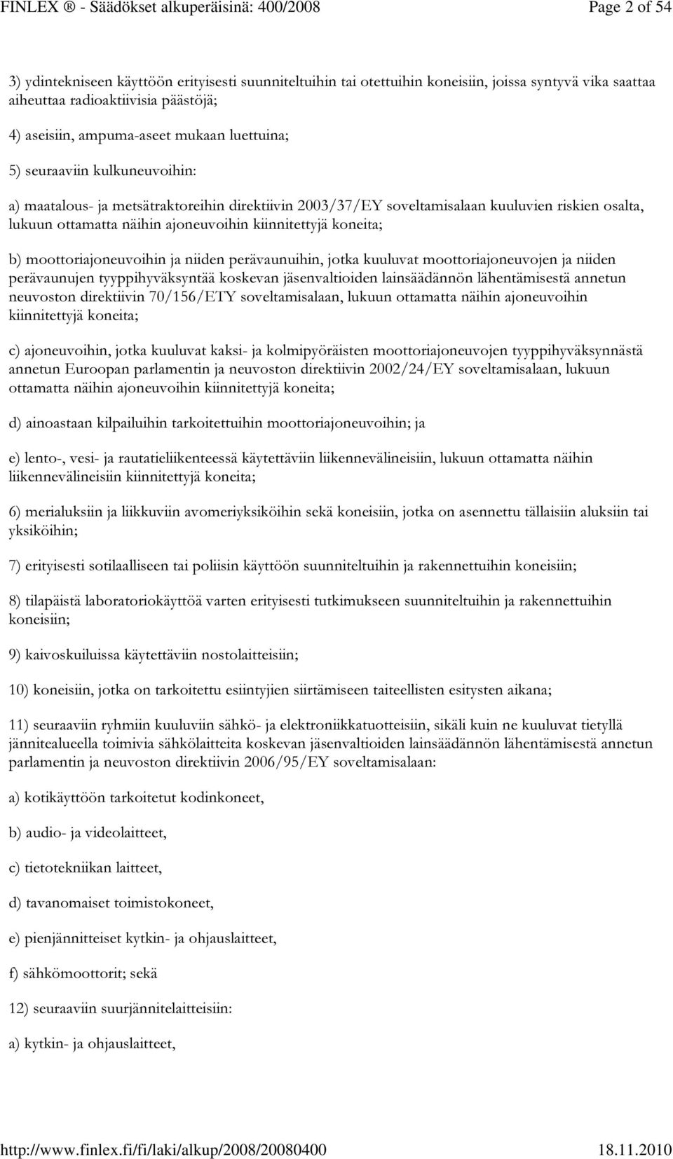 koneita; b) moottoriajoneuvoihin ja niiden perävaunuihin, jotka kuuluvat moottoriajoneuvojen ja niiden perävaunujen tyyppihyväksyntää koskevan jäsenvaltioiden lainsäädännön lähentämisestä annetun