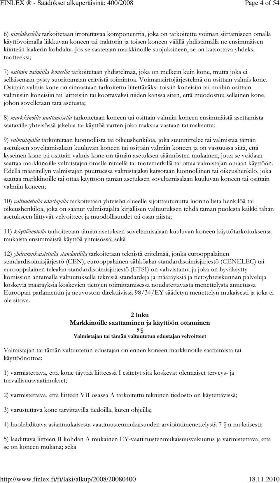 Jos se saatetaan markkinoille suojuksineen, se on katsottava yhdeksi tuotteeksi; 7) osittain valmiilla koneella tarkoitetaan yhdistelmää, joka on melkein kuin kone, mutta joka ei sellaisenaan pysty