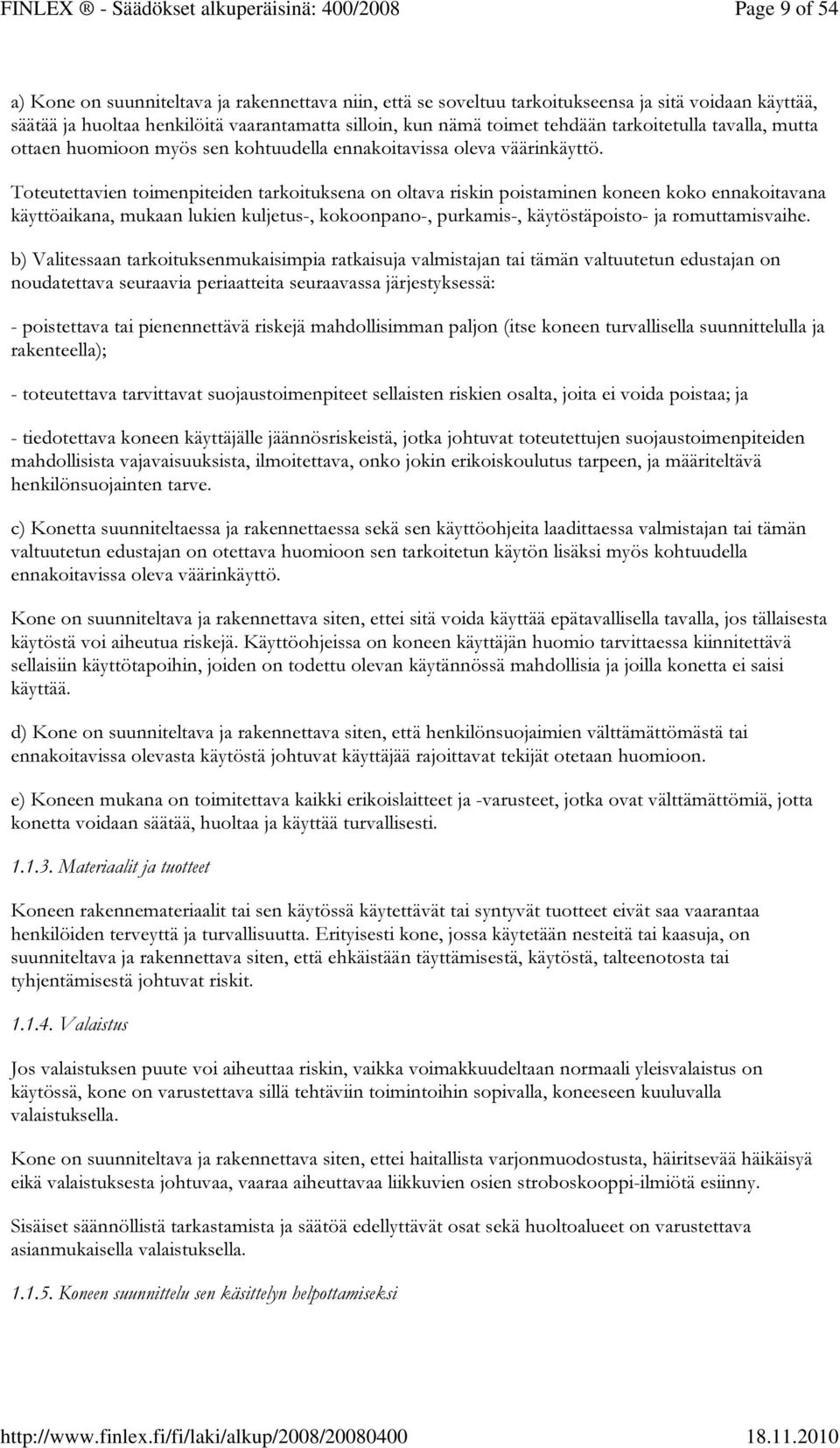 Toteutettavien toimenpiteiden tarkoituksena on oltava riskin poistaminen koneen koko ennakoitavana käyttöaikana, mukaan lukien kuljetus-, kokoonpano-, purkamis-, käytöstäpoisto- ja romuttamisvaihe.