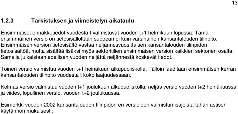 Ensimmäisen version tietosisältö vastaa neljännesvuosittaisen kansantalouden tilinpidon tietosisältöä, mutta sisältää lisäksi myös sektoritilien ensimmäisen version kaikkien sektorien osalta.