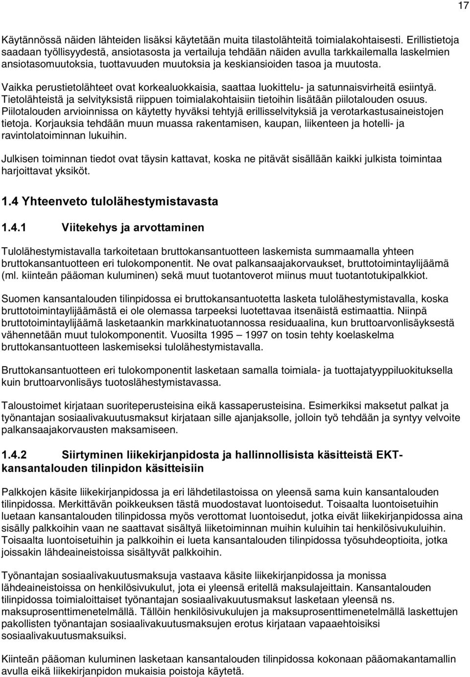 Vaikka perustietolähteet ovat korkealuokkaisia, saattaa luokittelu- ja satunnaisvirheitä esiintyä. Tietolähteistä ja selvityksistä riippuen toimialakohtaisiin tietoihin lisätään piilotalouden osuus.