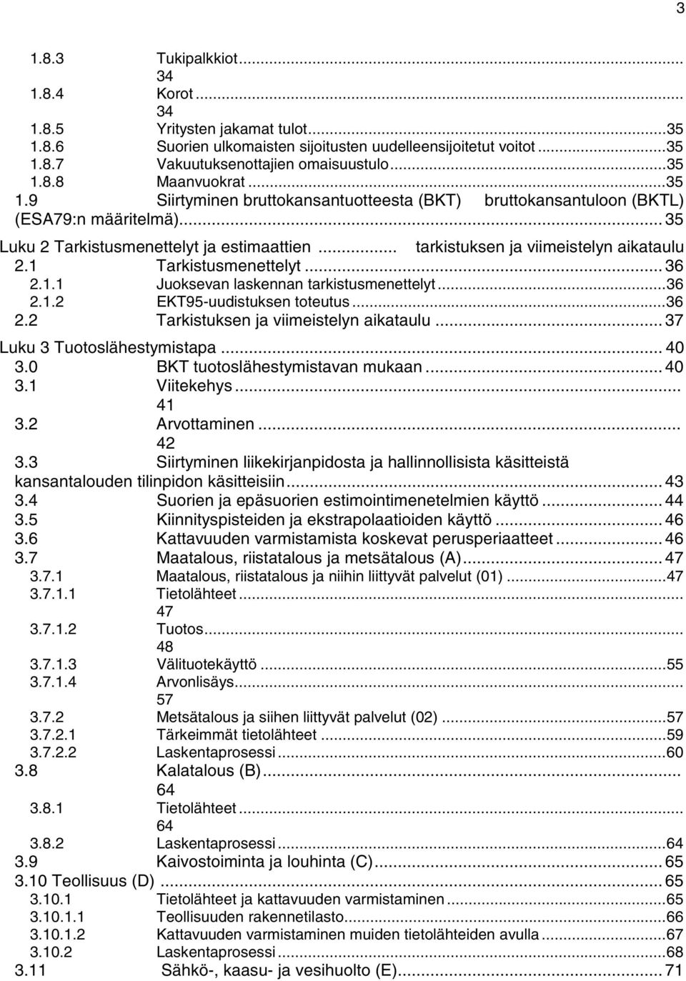 1 Tarkistusmenettelyt... 36 2.1.1 Juoksevan laskennan tarkistusmenettelyt...36 2.1.2 EKT95-uudistuksen toteutus...36 2.2 Tarkistuksen ja viimeistelyn aikataulu... 37 Luku 3 Tuotoslähestymistapa... 40 3.