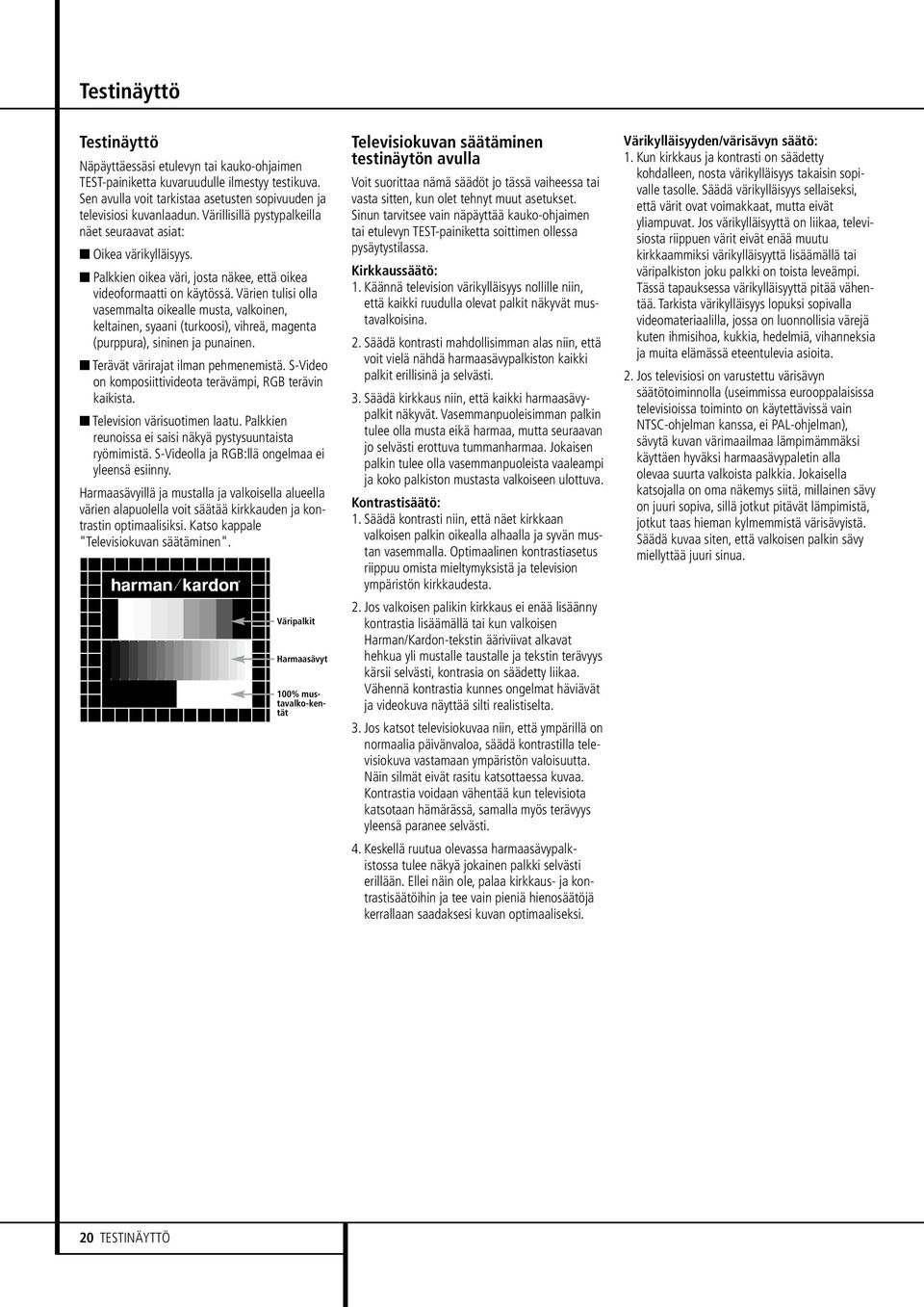 Värien tulisi olla vasemmalta oikealle musta, valkoinen, keltainen, syaani (turkoosi), vihreä, magenta (purppura), sininen ja punainen. Terävät värirajat ilman pehmenemistä.