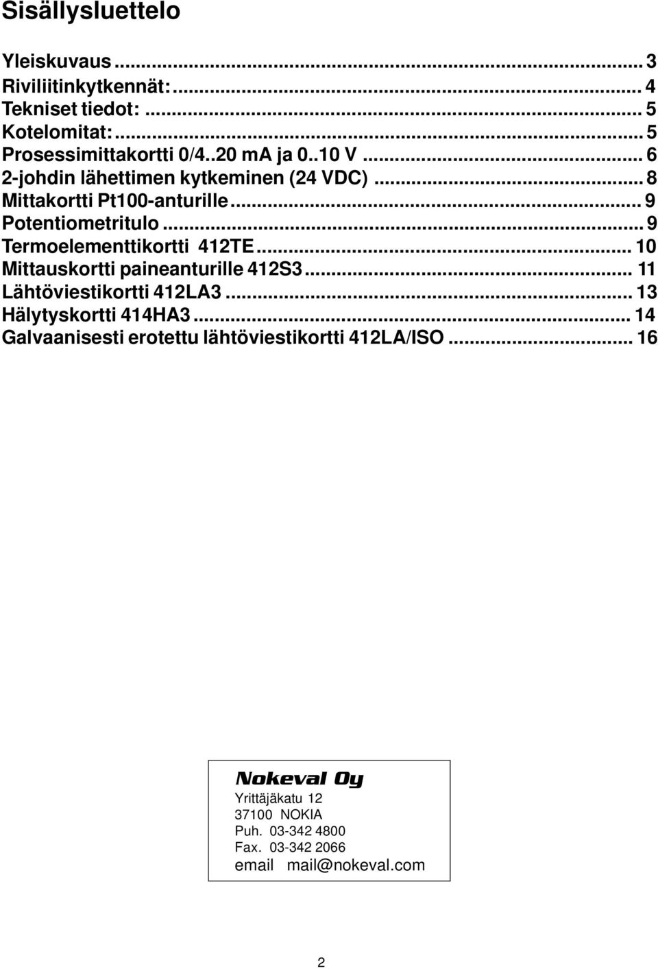 .. 9 Termoelementtikortti 412TE... 10 Mittauskortti paineanturille 412S3... 11 Lähtöviestikortti 412LA3... 13 Hälytyskortti 414HA3.
