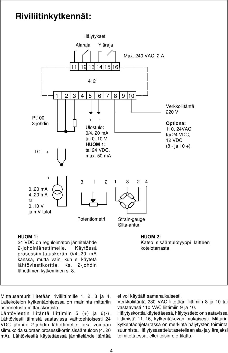 .10 V ja mv-tulot 3 1 2 1 3 2 4 Potentiometri Strain-gauge Silta-anturi HUOM 1: 24 VDC on reguloimaton jännitelähde 2-johdinlähettimelle. Käytössä prosessimittauskortin 0/4.