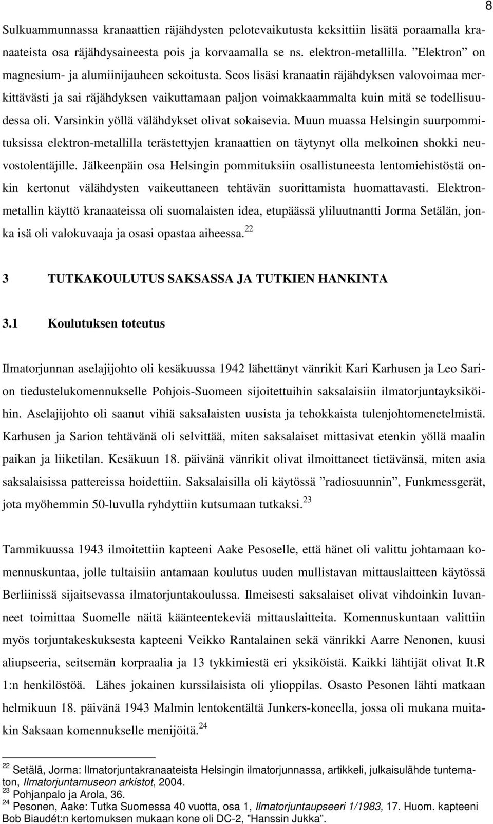 Seos lisäsi kranaatin räjähdyksen valovoimaa merkittävästi ja sai räjähdyksen vaikuttamaan paljon voimakkaammalta kuin mitä se todellisuudessa oli. Varsinkin yöllä välähdykset olivat sokaisevia.