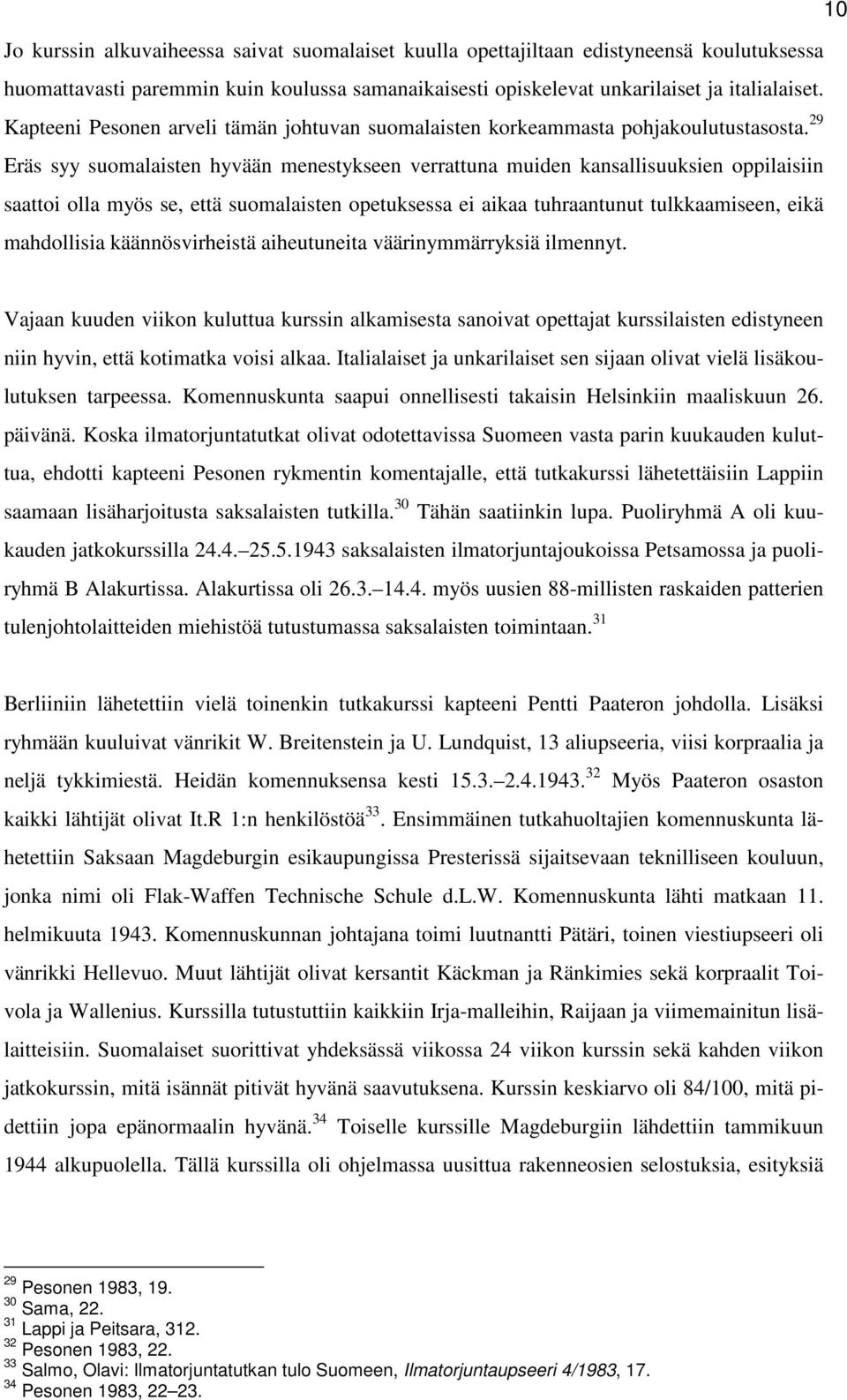 29 Eräs syy suomalaisten hyvään menestykseen verrattuna muiden kansallisuuksien oppilaisiin saattoi olla myös se, että suomalaisten opetuksessa ei aikaa tuhraantunut tulkkaamiseen, eikä mahdollisia