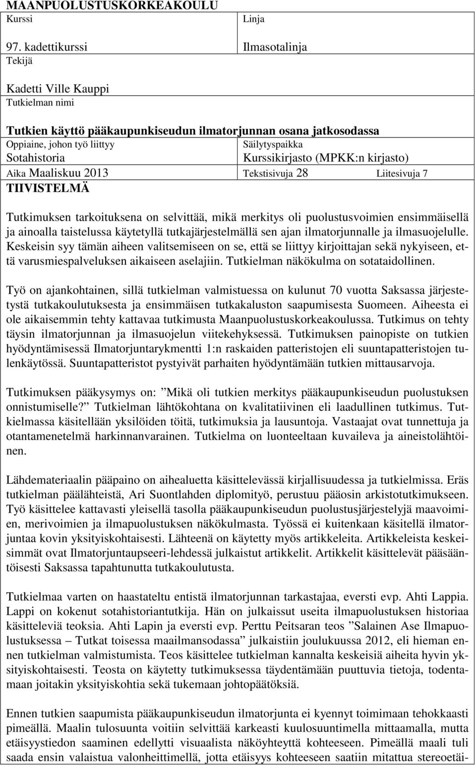 Kurssikirjasto (MPKK:n kirjasto) Aika Maaliskuu 2013 Tekstisivuja 28 Liitesivuja 7 TIIVISTELMÄ Tutkimuksen tarkoituksena on selvittää, mikä merkitys oli puolustusvoimien ensimmäisellä ja ainoalla