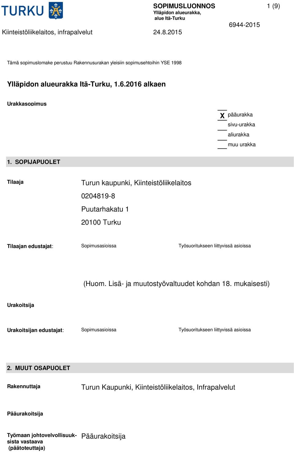 SOPIJAPUOLET Tilaaja Turun kaupunki, Kiinteistöliikelaitos 0204819-8 Puutarhakatu 1 20100 Turku Tilaajan edustajat: Sopimusasioissa Työsuoritukseen liittyvissä asioissa