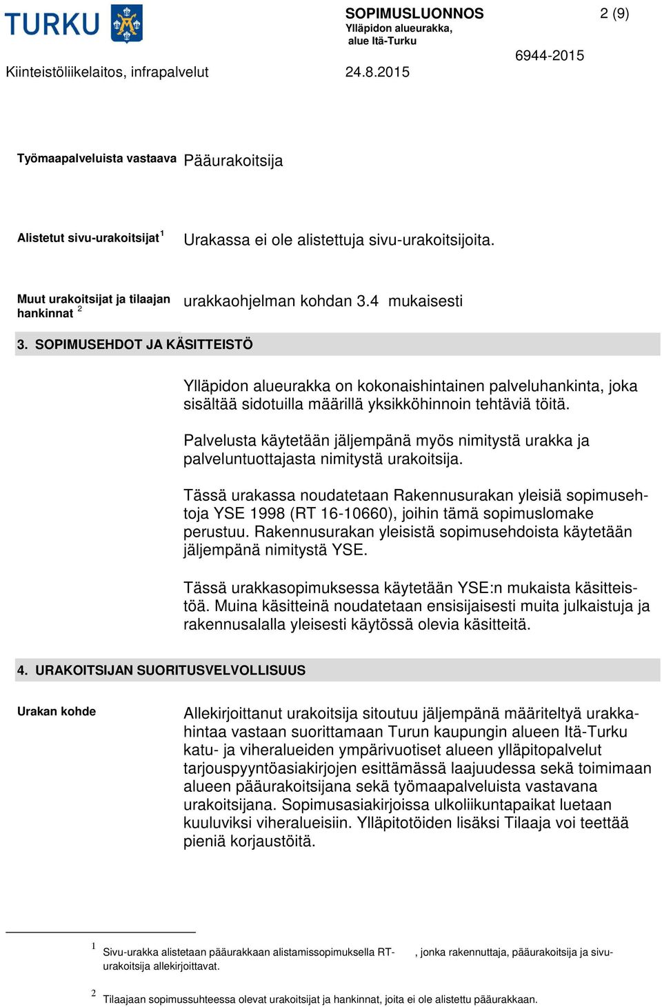 SOPIMUSEHDOT JA KÄSITTEISTÖ Ylläpidon alueurakka on kokonaishintainen palveluhankinta, joka sisältää sidotuilla määrillä yksikköhinnoin tehtäviä töitä.