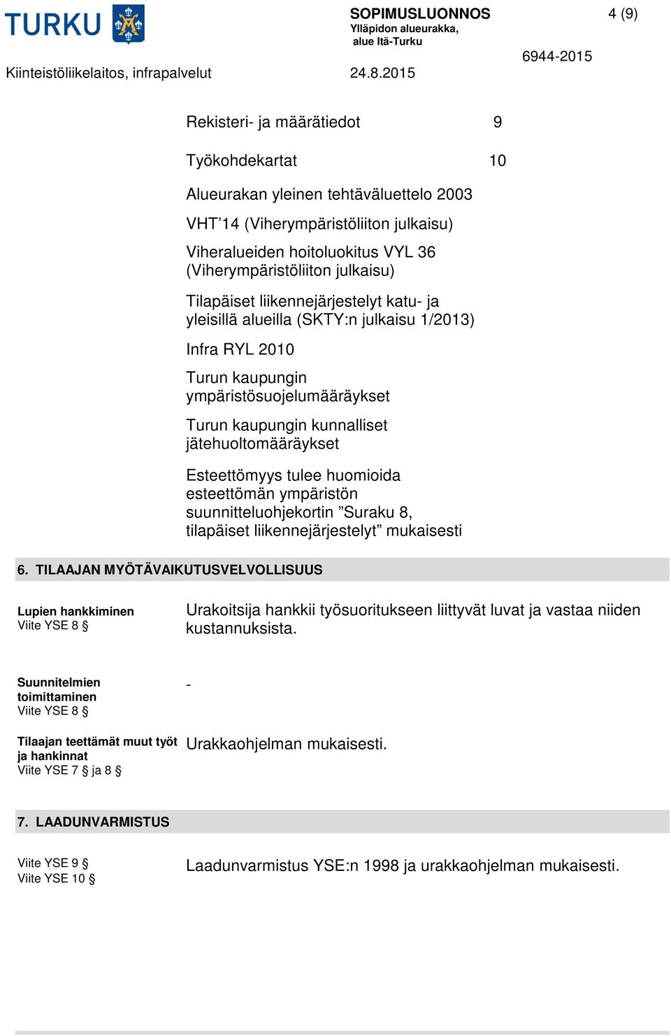 kunnalliset jätehuoltomääräykset Esteettömyys tulee huomioida esteettömän ympäristön suunnitteluohjekortin Suraku 8, tilapäiset liikennejärjestelyt mukaisesti 6.