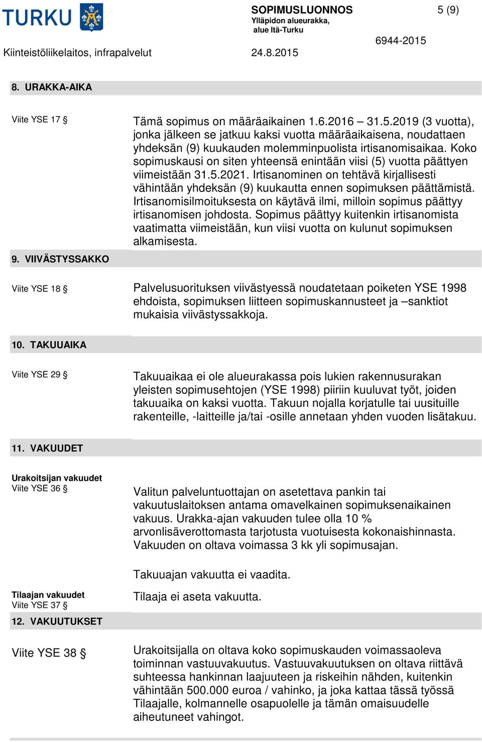 Irtisanomisilmoituksesta on käytävä ilmi, milloin sopimus päättyy irtisanomisen johdosta.