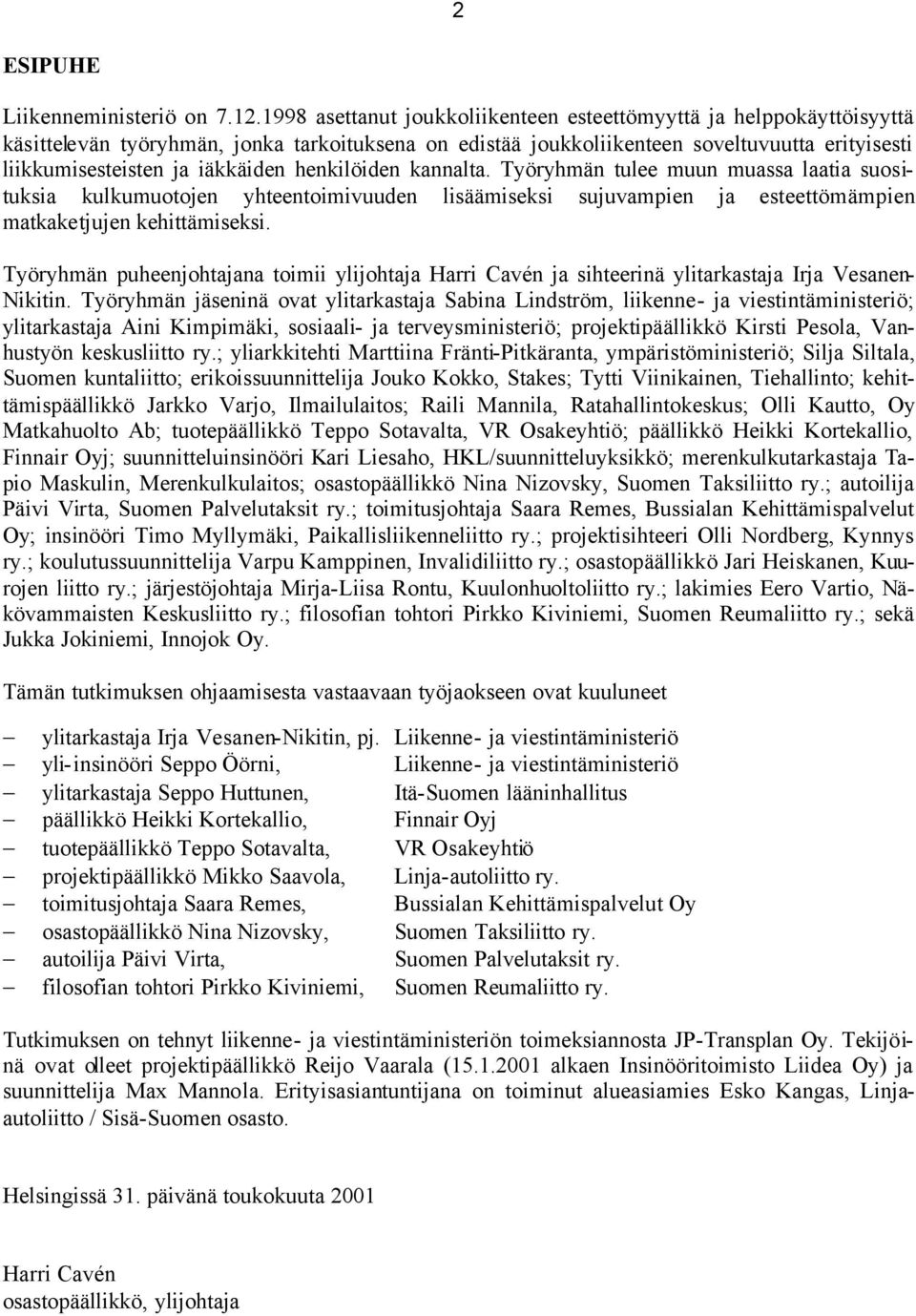 henkilöiden kannalta. Työryhmän tulee muun muassa laatia suosituksia kulkumuotojen yhteentoimivuuden lisäämiseksi sujuvampien ja esteettömämpien matkaketjujen kehittämiseksi.