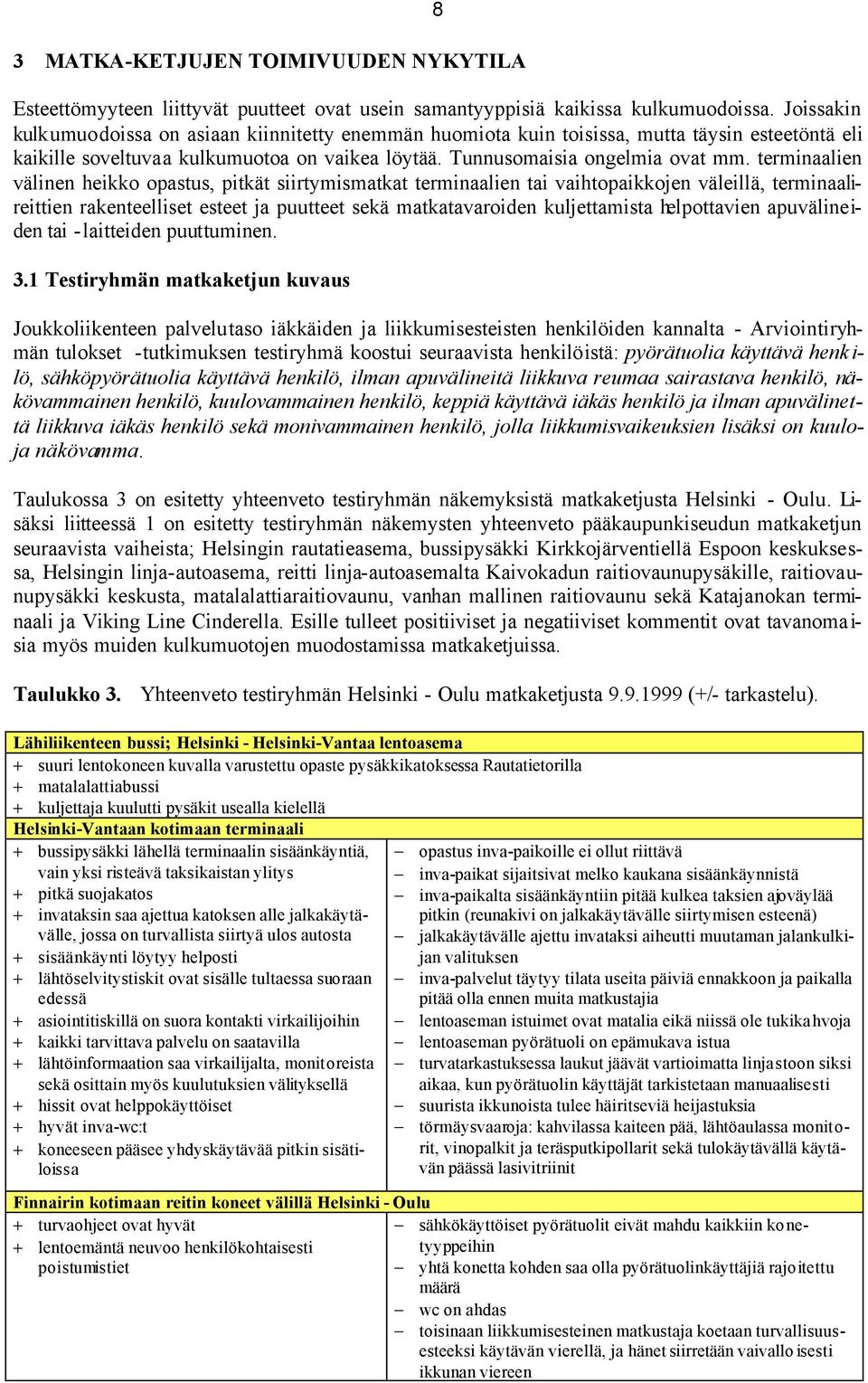 terminaalien välinen heikko opastus, pitkät siirtymismatkat terminaalien tai vaihtopaikkojen väleillä, terminaalireittien rakenteelliset esteet ja puutteet sekä matkatavaroiden kuljettamista