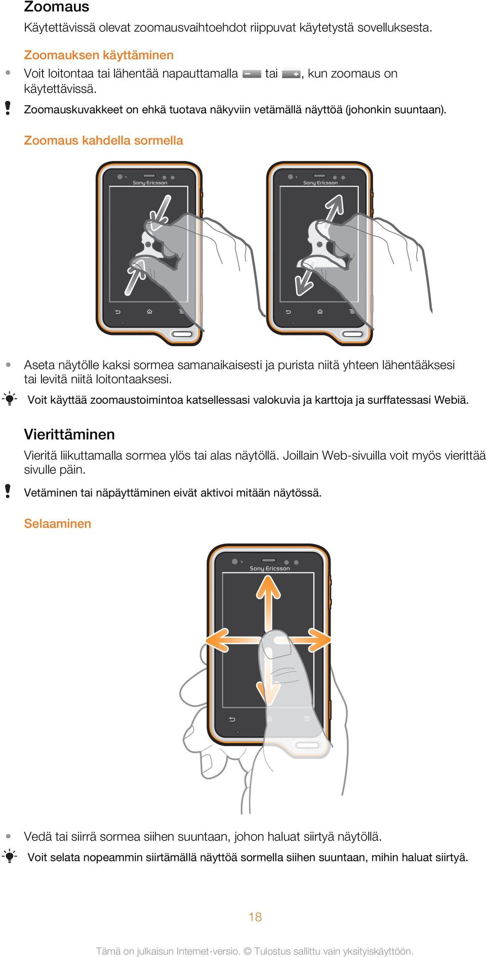 Zoomaus kahdella sormella Aseta näytölle kaksi sormea samanaikaisesti ja purista niitä yhteen lähentääksesi tai levitä niitä loitontaaksesi.