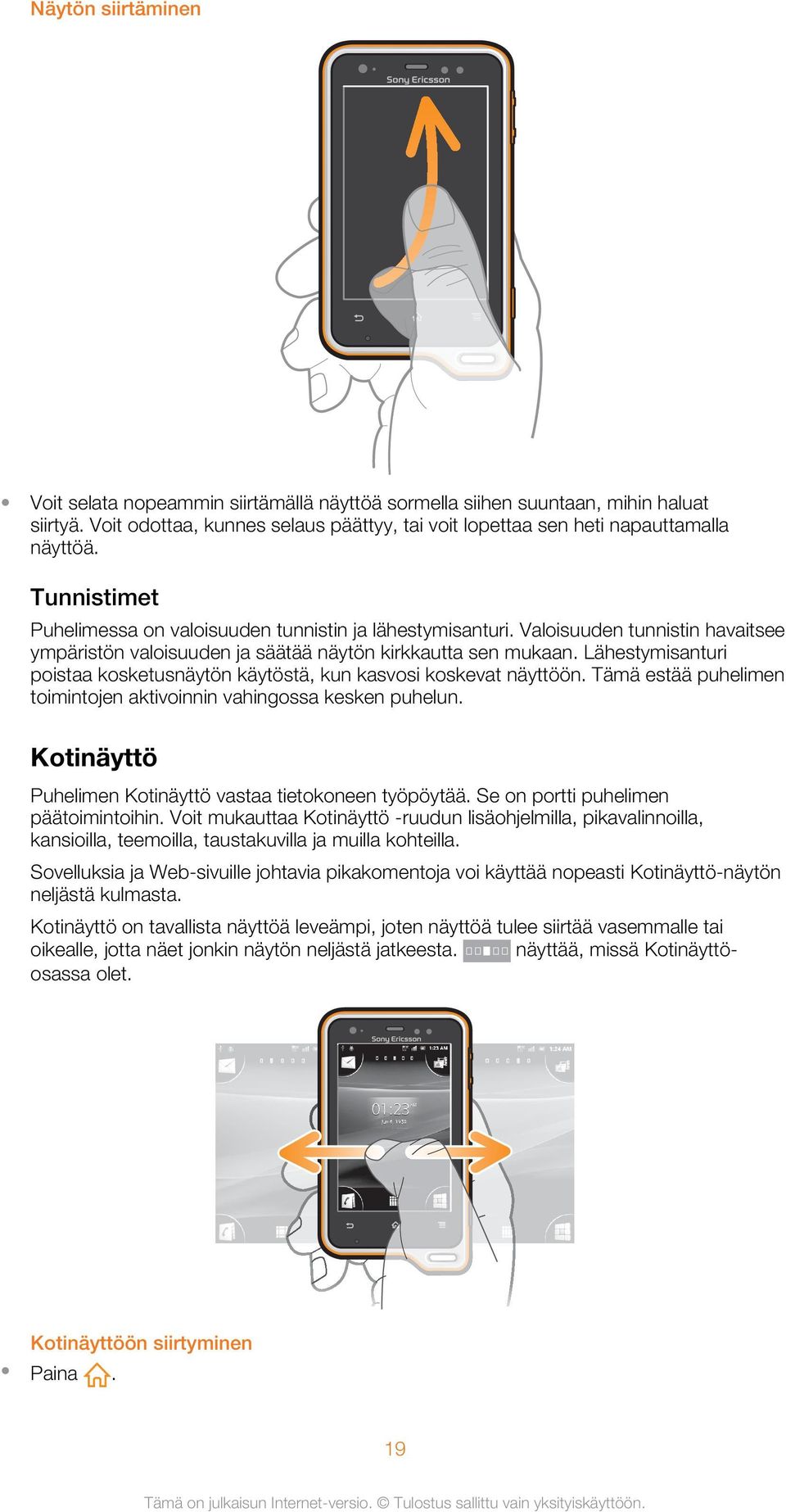 Lähestymisanturi poistaa kosketusnäytön käytöstä, kun kasvosi koskevat näyttöön. Tämä estää puhelimen toimintojen aktivoinnin vahingossa kesken puhelun.