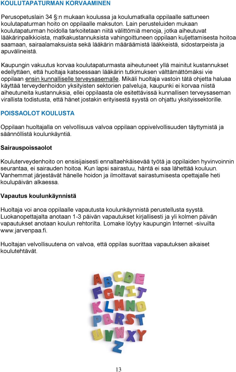 saamaan, sairaalamaksuista sekä lääkärin määräämistä lääkkeistä, sidostarpeista ja apuvälineistä.