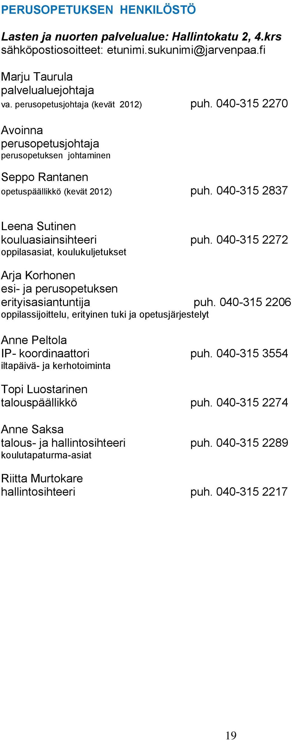 040-315 2837 Leena Sutinen kouluasiainsihteeri puh. 040-315 2272 oppilasasiat, koulukuljetukset Arja Korhonen esi- ja perusopetuksen erityisasiantuntija puh.