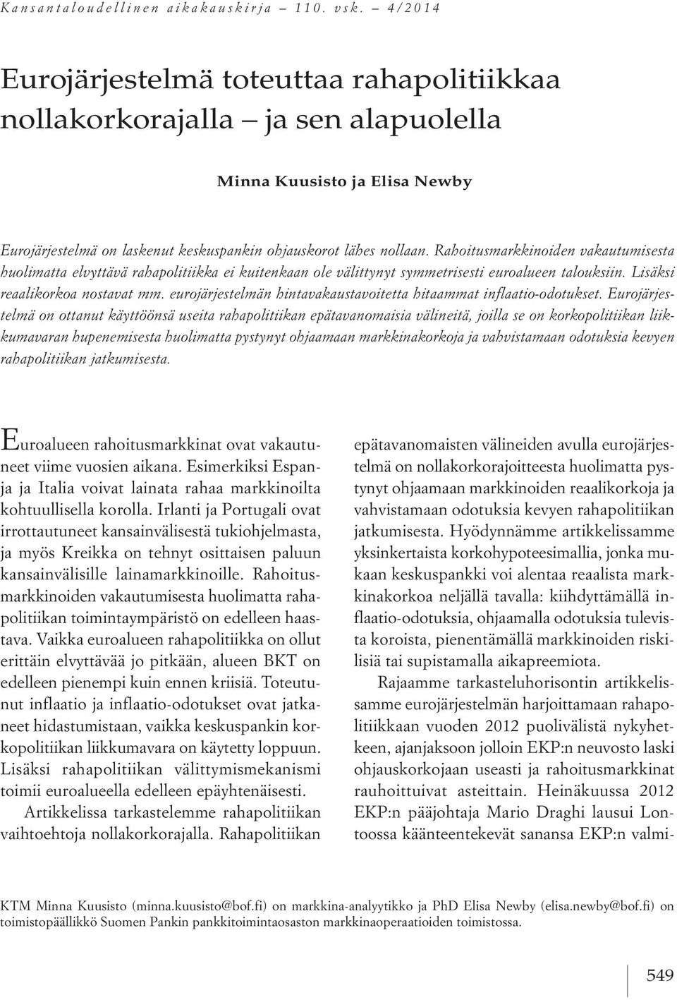 Rahoitusmarkkinoiden vakautumisesta huolimatta elvyttävä rahapolitiikka ei kuitenkaan ole välittynyt symmetrisesti euroalueen talouksiin. Lisäksi reaalikorkoa nostavat mm.