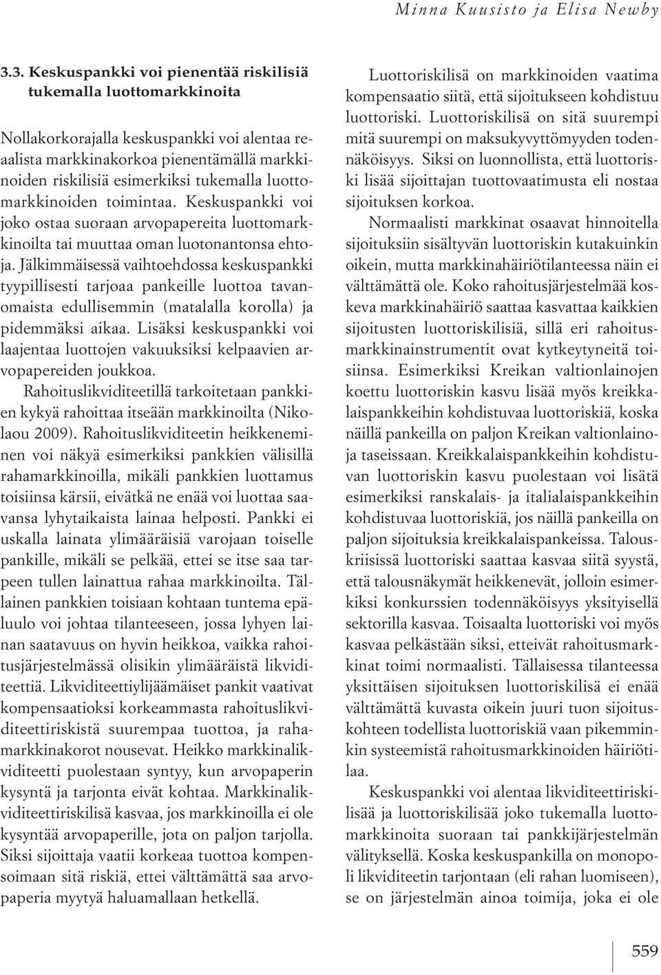 luottomarkkinoiden toimintaa. Keskuspankki voi joko ostaa suoraan arvopapereita luottomarkkinoilta tai muuttaa oman luotonantonsa ehtoja.