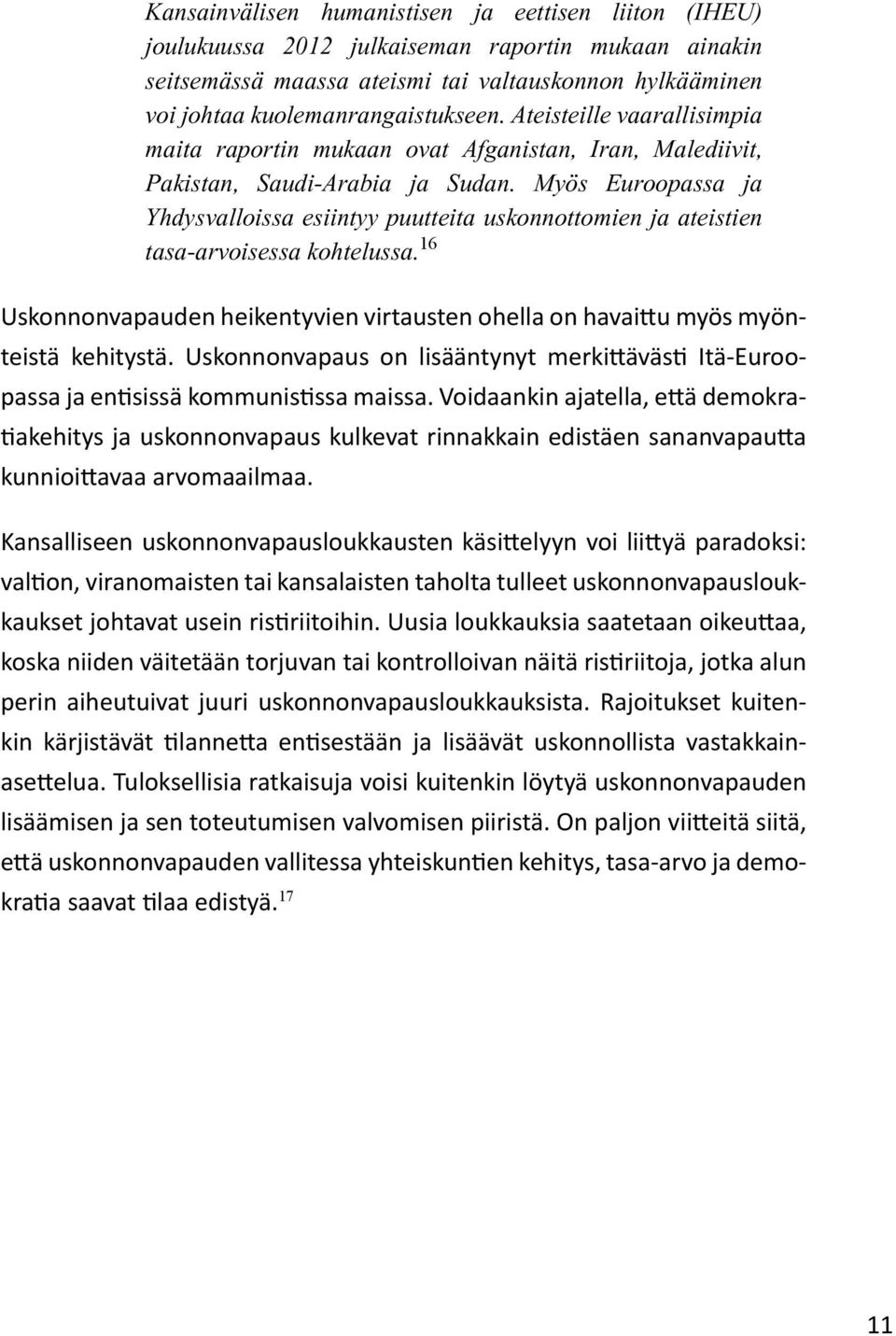 Myös Euroopassa ja Yhdysvalloissa esiintyy puutteita uskonnottomien ja ateistien tasa-arvoisessa kohtelussa. 16 Uskonnonvapauden heikentyvien virtausten ohella on havaittu myös myönteistä kehitystä.