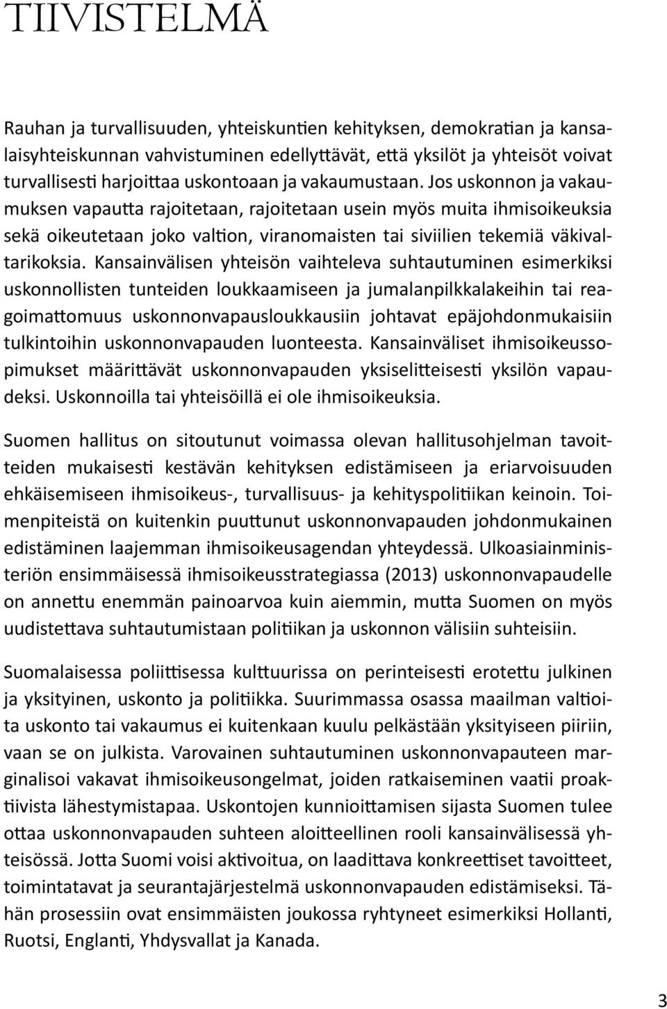 Kansainvälisen yhteisön vaihteleva suhtautuminen esimerkiksi uskonnollisten tunteiden loukkaamiseen ja jumalanpilkkalakeihin tai reagoimattomuus uskonnonvapausloukkausiin johtavat epäjohdonmukaisiin