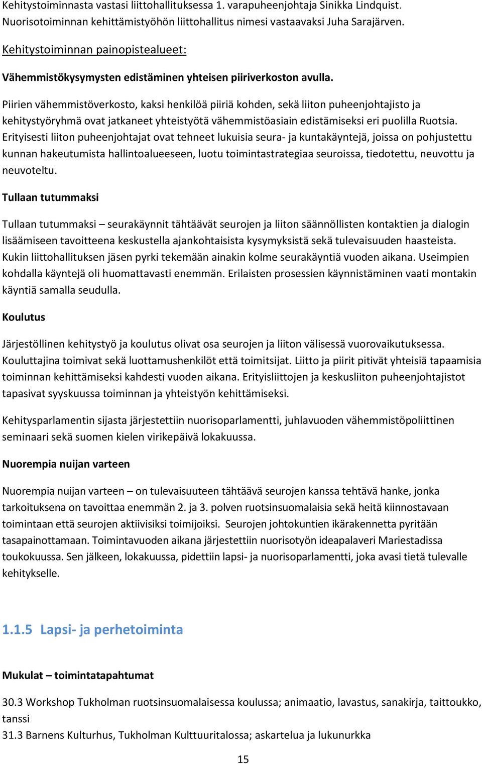 Piirien vähemmistöverkosto, kaksi henkilöä piiriä kohden, sekä liiton puheenjohtajisto ja kehitystyöryhmä ovat jatkaneet yhteistyötä vähemmistöasiain edistämiseksi eri puolilla Ruotsia.