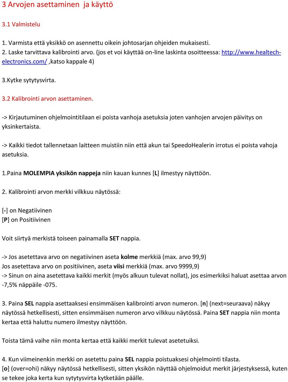 -> Kirjautuminen ohjelmointitilaan ei poista vanhoja asetuksia joten vanhojen arvojen päivitys on yksinkertaista.