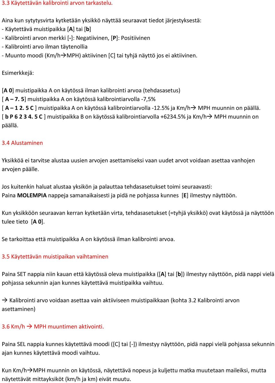 arvo ilman täytenollia - Muunto moodi (Km/h MPH) aktiivinen [C] tai tyhjä näyttö jos ei aktiivinen. Esimerkkejä: [A 0] muistipaikka A on käytössä ilman kalibrointi arvoa (tehdasasetus) [ A 7.